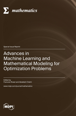Advances in Machine Learning and Mathematical Modeling for Optimization Problems - Rivest, Francois (Guest editor), and Chehri, Abdellah (Guest editor)