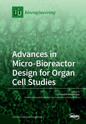 Advances in Micro-Bioreactor Design for Organ Cell Studies - Mandenius, Carl-Fredrik (Guest editor)