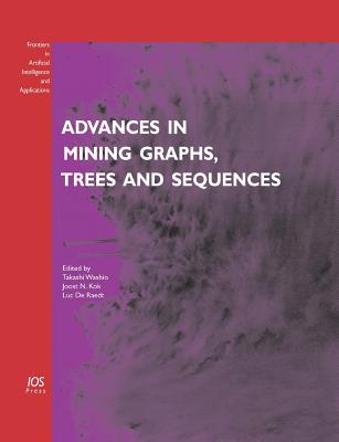 Advances in Mining Graphs, Trees and Sequences - Washio, Takashi (Editor), and Kok, Joost N (Editor), and De Raedt, Luc (Editor)