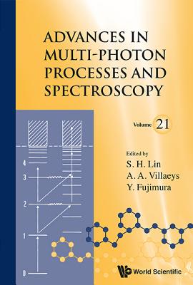 Advances In Multi-photon Processes And Spectroscopy, Volume 21 - Fujimura, Yuichi (Editor), and Lin, Sheng-hsien (Editor), and Villaeys, Albert A (Editor)