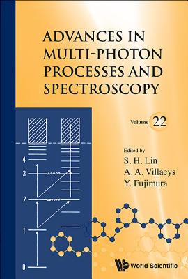 Advances In Multi-photon Processes And Spectroscopy, Volume 22 - Lin, Sheng-hsien (Editor), and Villaeys, Albert A (Editor), and Fujimura, Yuichi (Editor)