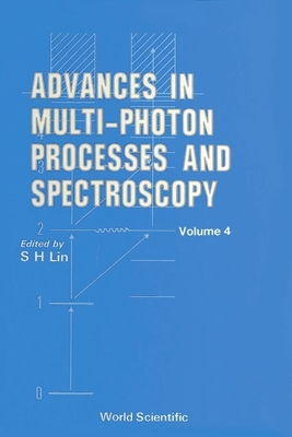 Advances in Multi-Photon Processes and Spectroscopy, Volume 4 - Lin, Sheng-Hsien (Editor), and Ito, Mitsuo (Editor), and Fujii, Masaaki (Editor)