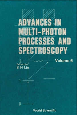 Advances in Multi-Photon Processes and Spectroscopy, Volume 6 - Alden, Rhett G (Editor), and Bandrauk, Andre D (Editor), and Lin, Sheng-Hsien (Editor)