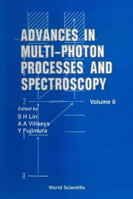 Advances in Multi-Photon Processes and Spectroscopy, Volume 8 - Lin, Sheng-Hsien (Editor), and Villaeys, Albert A (Editor), and Fujimura, Yuichi (Editor)