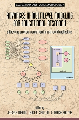 Advances in Multilevel Modeling for Educational Research: Addressing Practical Issues Found in Real-World Applications - Harring, Jeffrey R. (Editor), and Stapleton, Laura M. (Editor), and Beretvas, S. Natasha (Editor)