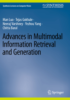 Advances in Multimodal Information Retrieval and Generation - Luo, Man, and Gokhale, Tejas, and Varshney, Neeraj