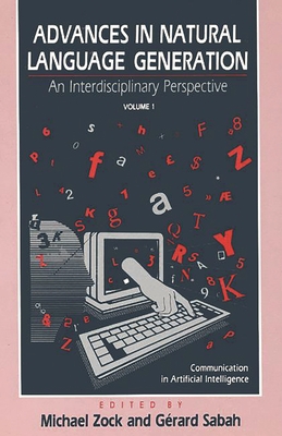 Advances in Natural Language Generation: An Interdisiplinary Perspective, Volume 1 - Zock, Michael, and Sabah, Gerard, and Unknown