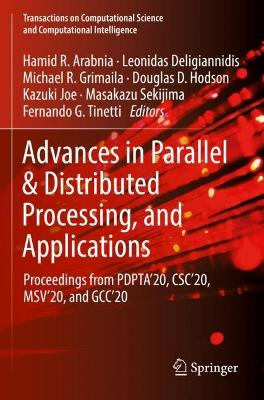 Advances in Parallel & Distributed Processing, and Applications: Proceedings from PDPTA'20, CSC'20, MSV'20, and GCC'20 - Arabnia, Hamid R. (Editor), and Deligiannidis, Leonidas (Editor), and Grimaila, Michael R. (Editor)