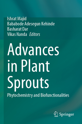 Advances in Plant Sprouts: Phytochemistry and Biofunctionalities - Majid, Ishrat (Editor), and Kehinde, Bababode Adesegun (Editor), and Dar, Basharat (Editor)