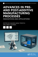 Advances in Pre- And Post-Additive Manufacturing Processes: Innovations and Applications