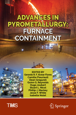 Advances in Pyrometallurgy: Furnace Containment - Alvear Flores, Gerardo R. F. (Editor), and Fleuriault, Camille (Editor), and Gregurek, Dean (Editor)