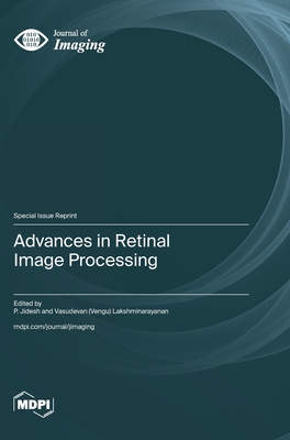 Advances in Retinal Image Processing - Jidesh, P (Guest editor), and Lakshminarayanan, Vasudevan (Vengu) (Guest editor)