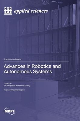 Advances in Robotics and Autonomous Systems - Shao, Zhufeng (Guest editor), and Zhang, Fumin (Guest editor)