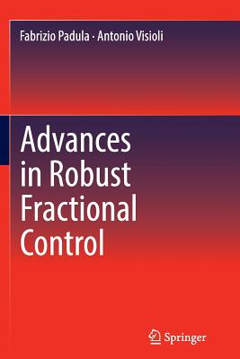 Advances in Robust Fractional Control - Padula, Fabrizio, and Visioli, Antonio