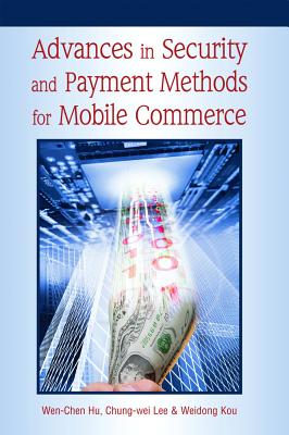 Advances in Security and Payment Methods for Mobile Commerce - Hu, Wen-Chen (Editor), and Lee, Chung-Wei (Editor), and Kou, Weidong (Editor)