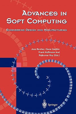 Advances in Soft Computing: Engineering Design and Manufacturing - Benitez, Jose M. (Editor), and Cordon, Oscar (Editor), and Hoffmann, Frank (Editor)