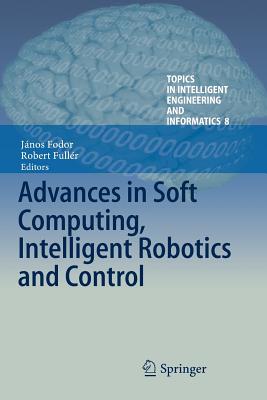Advances in Soft Computing, Intelligent Robotics and Control - Fodor, J�nos (Editor), and Full�r, Robert (Editor)