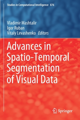 Advances in Spatio-Temporal Segmentation of Visual Data - Mashtalir, Vladimir (Editor), and Ruban, Igor (Editor), and Levashenko, Vitaly (Editor)
