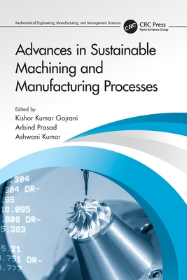 Advances in Sustainable Machining and Manufacturing Processes - Kumar Gajrani, Kishor (Editor), and Prasad, Arbind (Editor), and Kumar, Ashwani (Editor)