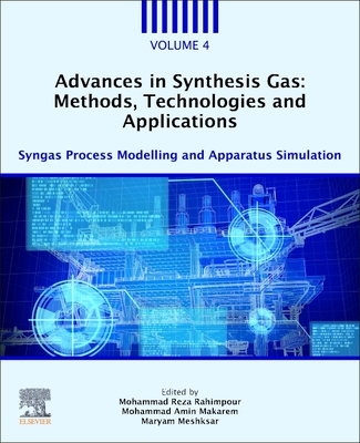 Advances in Synthesis Gas: Methods, Technologies and Applications: Syngas Process Modelling and Apparatus Simulation - Rahimpour, Mohammad Reza (Editor), and Makarem, Mohammad Amin (Editor), and Meshksar, Maryam (Editor)