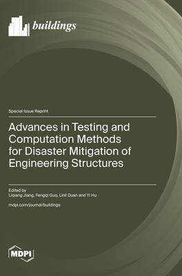 Advances in Testing and Computation Methods for Disaster Mitigation of Engineering Structures - Jiang, Liqiang (Guest editor), and Guo, Fengqi (Guest editor), and Duan, Linli (Guest editor)
