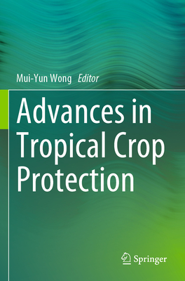 Advances in Tropical Crop Protection - Wong, Mui-Yun (Editor)
