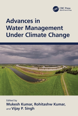 Advances in Water Management Under Climate Change - Kumar, Mukesh (Editor), and Kumar, Rohitashw (Editor), and Singh, Vijay P (Editor)