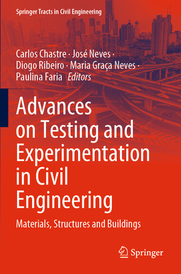 Advances on Testing and Experimentation in Civil Engineering: Materials, Structures and Buildings - Chastre, Carlos (Editor), and Neves, Jos� (Editor), and Ribeiro, Diogo (Editor)