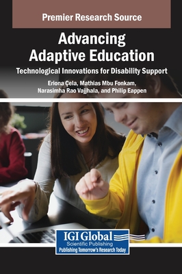 Advancing Adaptive Education: Technological Innovations for Disability Support - �ela, Eriona (Editor), and Fonkam, Mathias Mbu (Editor), and Vajjhala, Narasimha Rao (Editor)