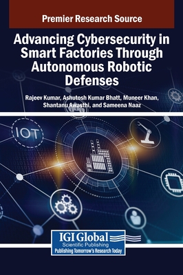 Advancing Cybersecurity in Smart Factories Through Autonomous Robotic Defenses - Kumar, Rajeev (Editor), and Bhatt, Ashutosh Kumar (Editor), and Khan, Muneer (Editor)