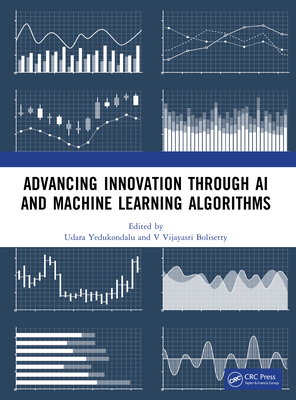 Advancing Innovation Through AI and Machine Learning Algorithms - Yedukondalu, Udara (Editor), and Bolisetty, V Vijayasri (Editor)