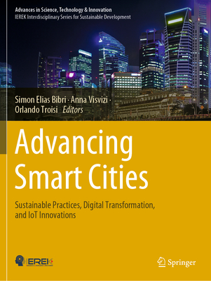 Advancing Smart Cities: Sustainable Practices, Digital Transformation, and IoT Innovations - Bibri, Simon Elias (Editor), and Visvizi, Anna (Editor), and Troisi, Orlando (Editor)