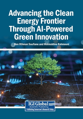 Advancing the Clean Energy Frontier Through AI-Powered Green Innovation - Soufiane, Ben Othman (Editor), and Rahmouni, Mohieddine (Editor)