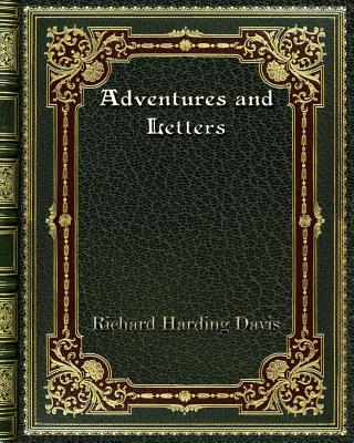 Adventures and Letters - Davis, Richard Harding
