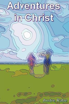 Adventures in Christ - Rabe, Andre