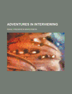 Adventures in Interviewing - Marcosson, Isaac Frederick