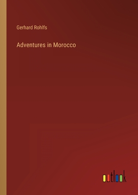 Adventures in Morocco - Rohlfs, Gerhard