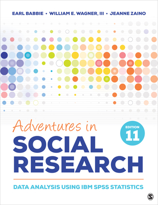 Adventures in Social Research: Data Analysis Using IBM SPSS Statistics - Babbie, Earl R, and Wagner-Huang, William E, and Zaino, Jeanne S