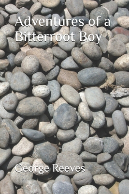 Adventures of a Bitterroot Boy - Reeves, George