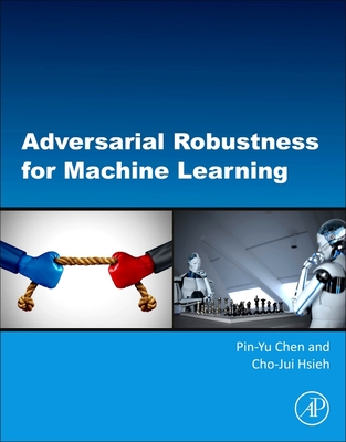 Adversarial Robustness for Machine Learning - Chen, Pin-Yu, and Hsieh, Cho-Jui
