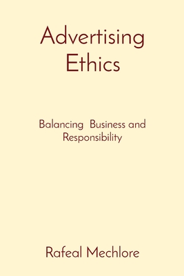 Advertising Ethics: Balancing Business and Responsibility - Mechlore, Rafeal