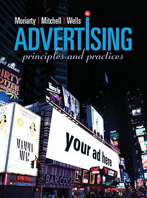 Advertising: Principles and Practices - Moriarty, and Mitchell, and Wells