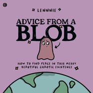 Advice from a Blob: How to Find Peace in This Messy, Beautiful, Chaotic Existence
