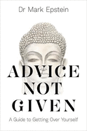 Advice Not Given: A Guide to Getting Over Yourself