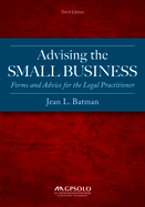 Advising the Small Business: Forms and Advice for the Legal Practitioner, Third Edition