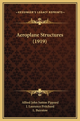 Aeroplane Structures (1919) - Pippard, Alfred John Sutton, and Pritchard, J Laurence, and Bairstow, L (Introduction by)