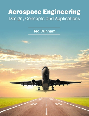 Aerospace Engineering: Design, Concepts and Applications - Dunham, Ted (Editor)
