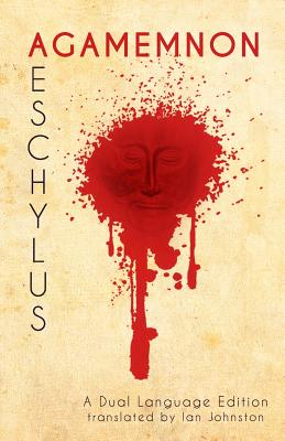 Aeschylus' Agamemnon: A Dual Language Edition - Johnston, Ian (Translated by), and Nimis, Stephen a (Editor), and Hayes, Edgar Evan (Editor)