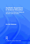 Aesthetic Experience in Science Education: Learning and Meaning-Making as Situated Talk and Action