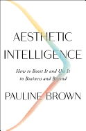 Aesthetic Intelligence: How to Boost It and Use It in Business and Beyond